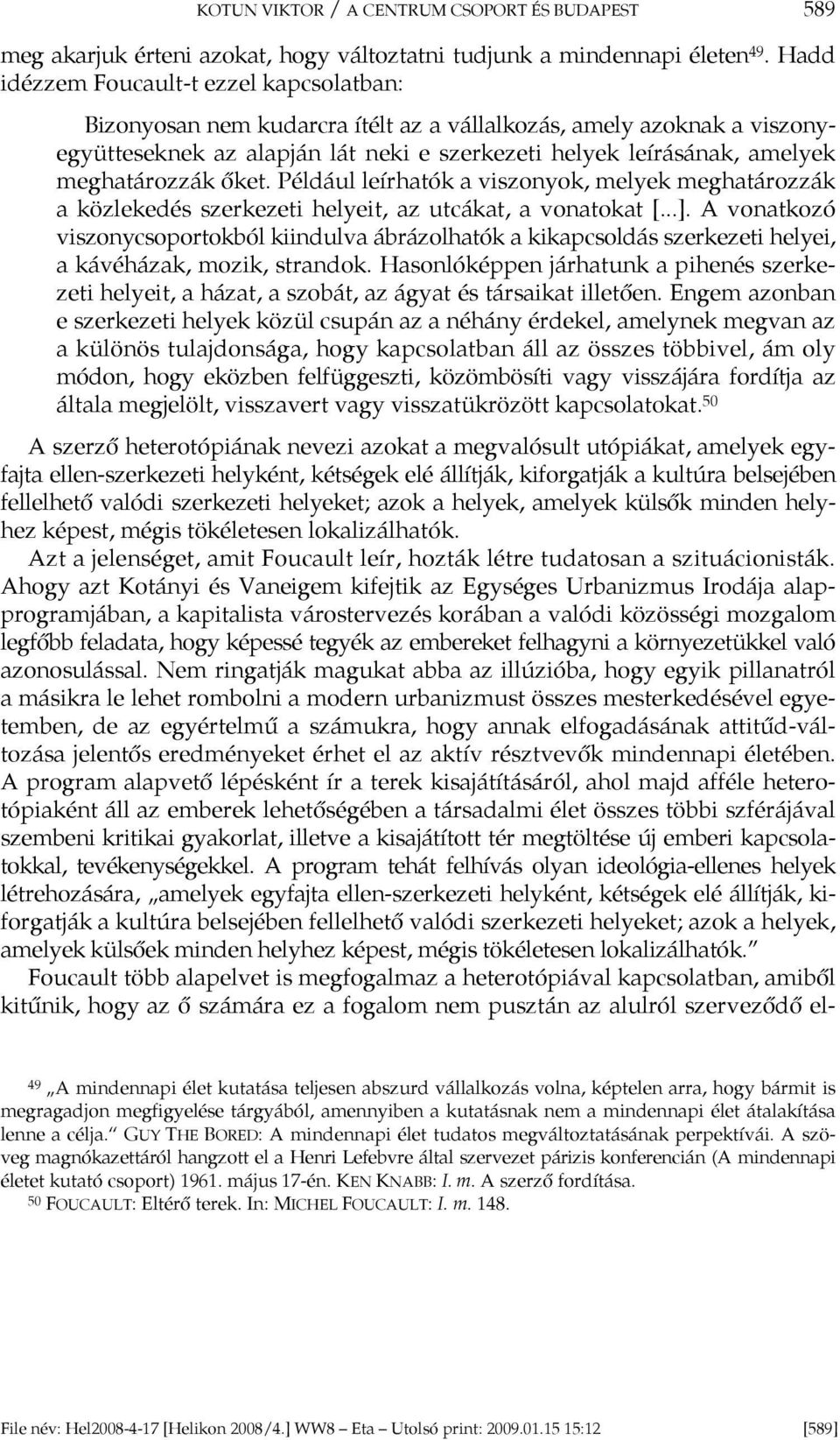 meghatározzák őket. Például leírhatók a viszonyok, melyek meghatározzák a közlekedés szerkezeti helyeit, az utcákat, a vonatokat [...].