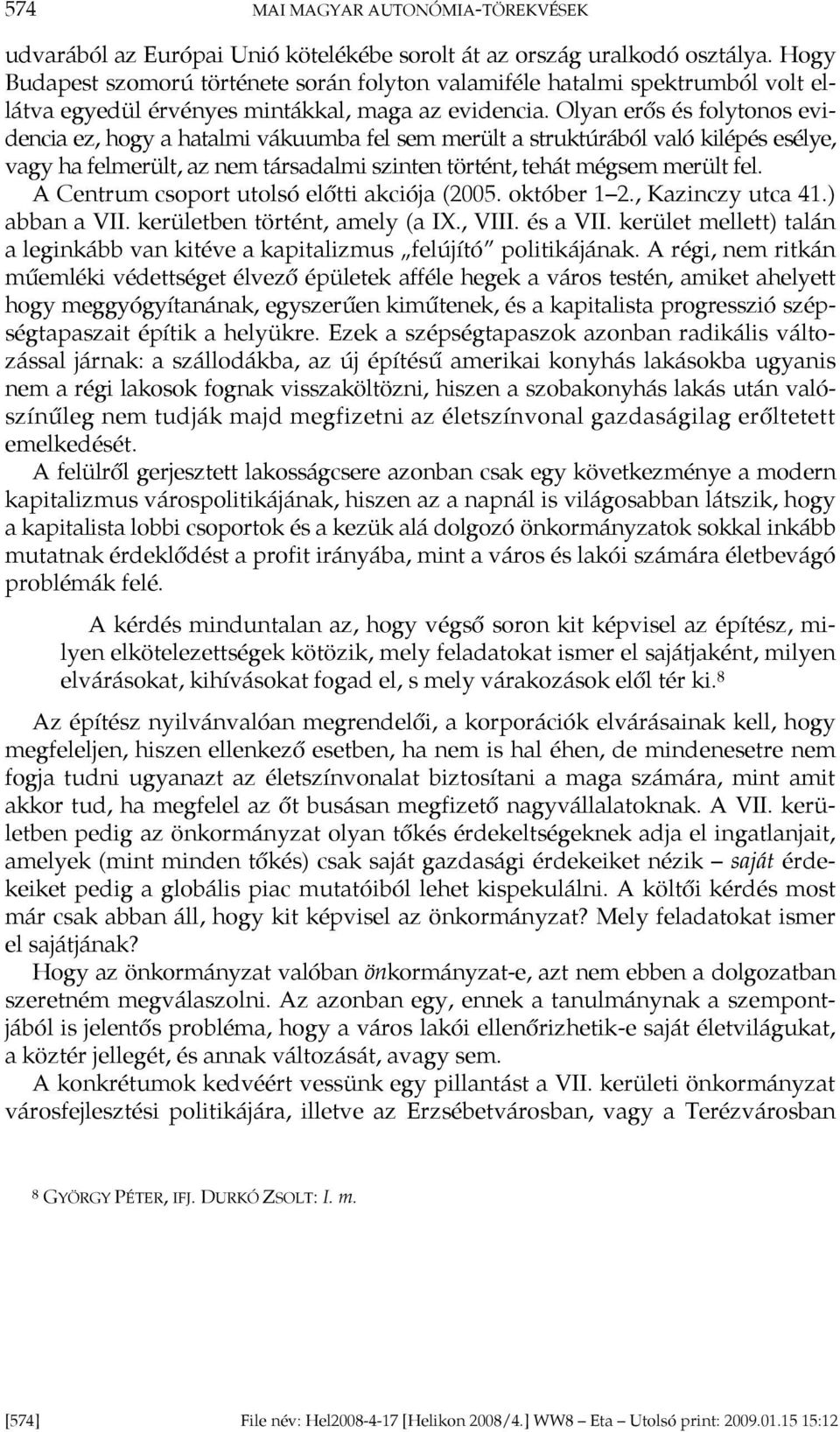 Olyan erős és folytonos evidencia ez, hogy a hatalmi vákuumba fel sem merült a struktúrából való kilépés esélye, vagy ha felmerült, az nem társadalmi szinten történt, tehát mégsem merült fel.