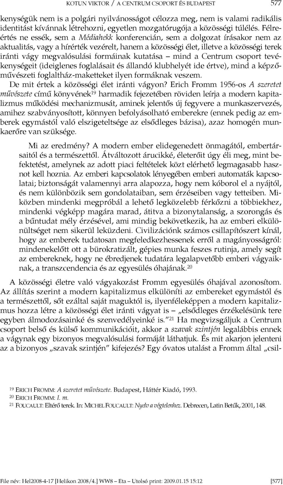 Félreértés ne essék, sem a Médiahekk konferencián, sem a dolgozat írásakor nem az aktualitás, vagy a hírérték vezérelt, hanem a közösségi élet, illetve a közösségi terek iránti vágy megvalósulási