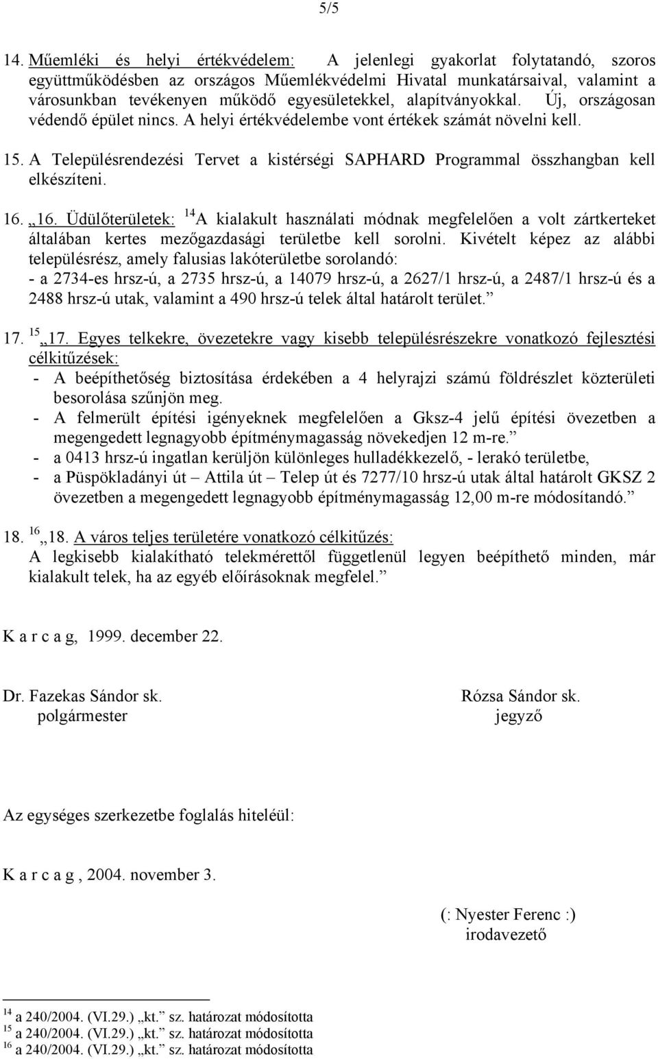 alapítványokkal. Új, országosan védendő épület nincs. A helyi értékvédelembe vont értékek számát növelni kell. 15.