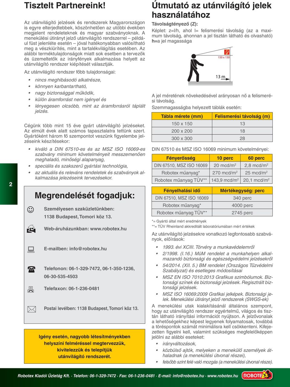 Az alábbi terméktulajdonságok miatt sok esetben a tervezők és üzemeltetők az irányfények alkalmazása helyett az utánvilágító rendszer kiépítését választják.