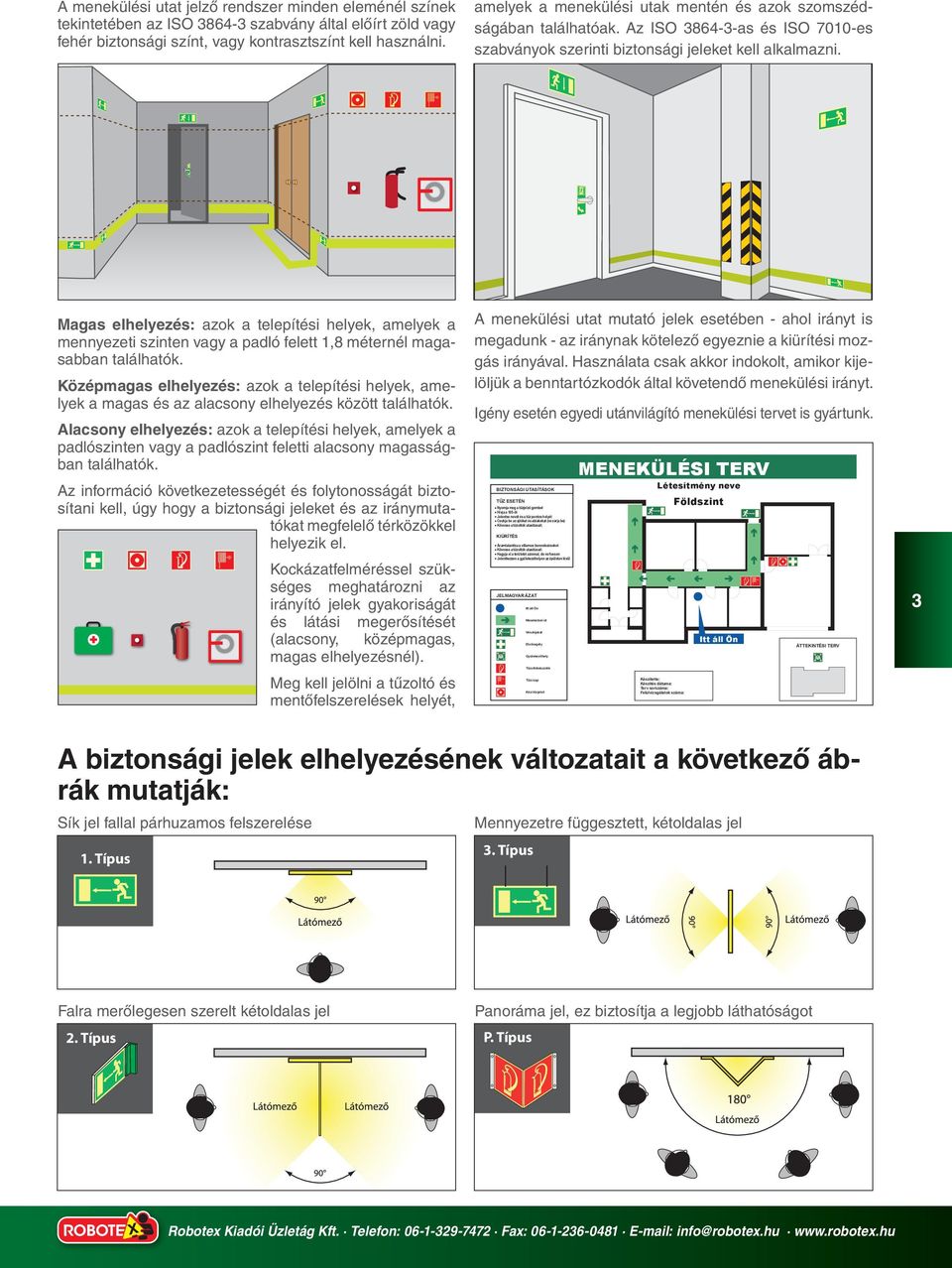 Magas elhelyezés: azok a telepítési helyek, amelyek a mennyezeti szinten vagy a padló felett 1,8 méternél magasabban találhatók.