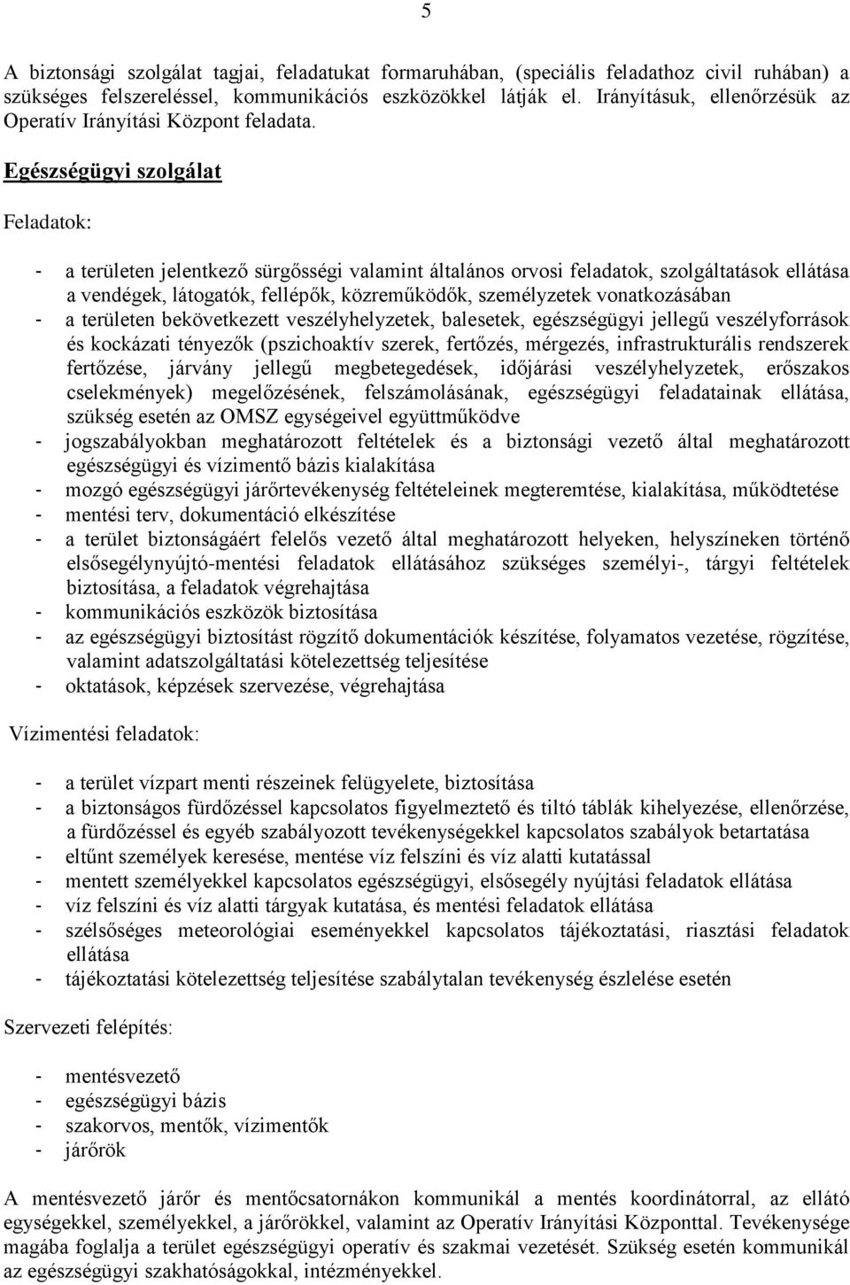 Egészségügyi szolgálat Feladatok: - a területen jelentkező sürgősségi valamint általános orvosi feladatok, szolgáltatások ellátása a vendégek, látogatók, fellépők, közreműködők, személyzetek