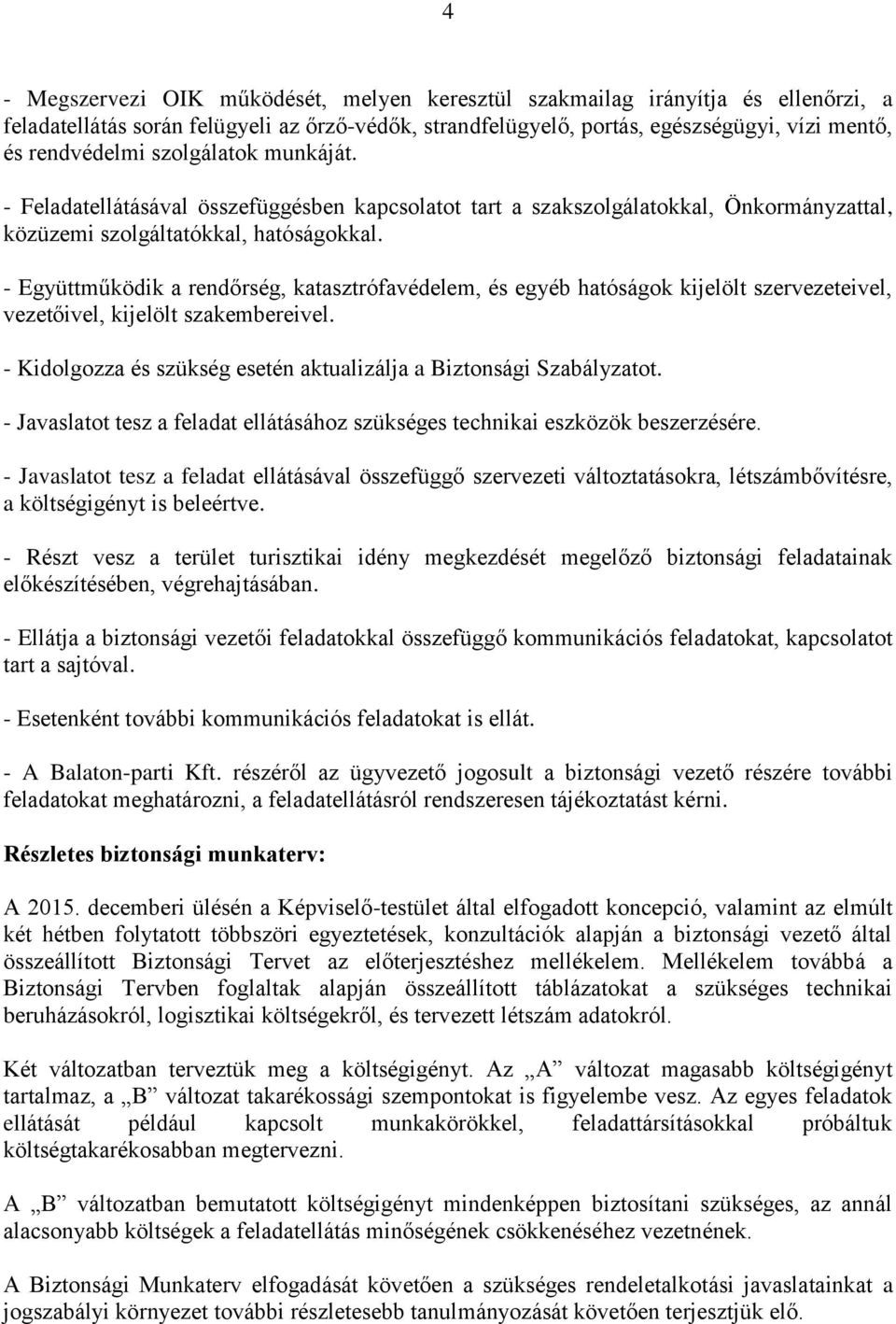 - Együttműködik a rendőrség, katasztrófavédelem, és egyéb hatóságok kijelölt szervezeteivel, vezetőivel, kijelölt szakembereivel. - Kidolgozza és szükség esetén aktualizálja a Biztonsági Szabályzatot.