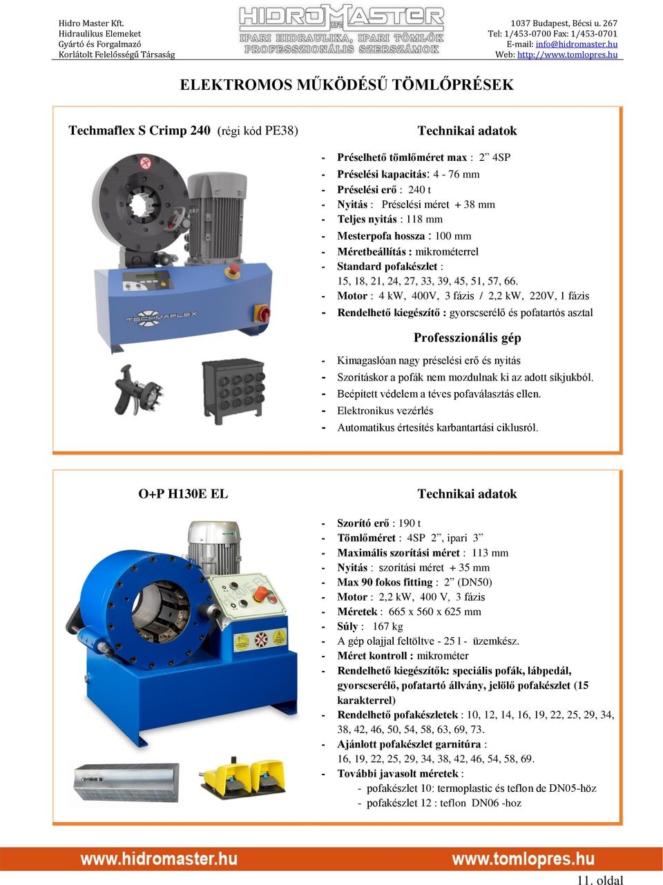 - Motor : 4 kw, 400V, 3 fázis / 2,2 kw, 220V, 1 fázis - Rendelhető kiegészítő : gyorscserélő és pofatartós asztal Professzionális gép - Kimagaslóan nagy préselési erő és nyitás - Szorításkor a pofák