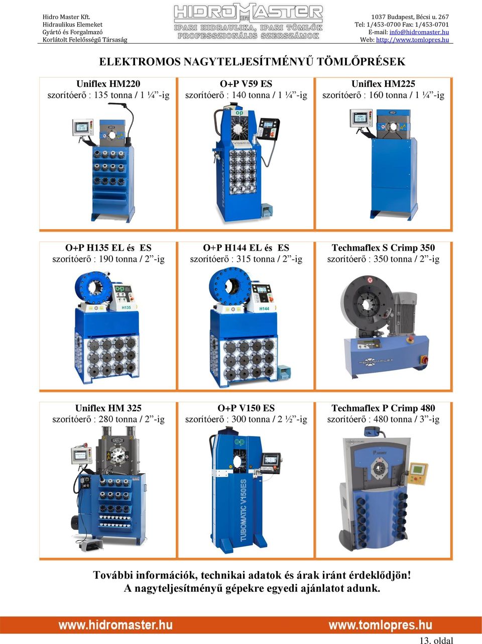 350 szorítóerő : 350 tonna / 2 -ig Uniflex HM 325 szorítóerő : 280 tonna / 2 -ig O+P V150 ES szorítóerő : 300 tonna / 2 ½ -ig Techmaflex P Crimp 480