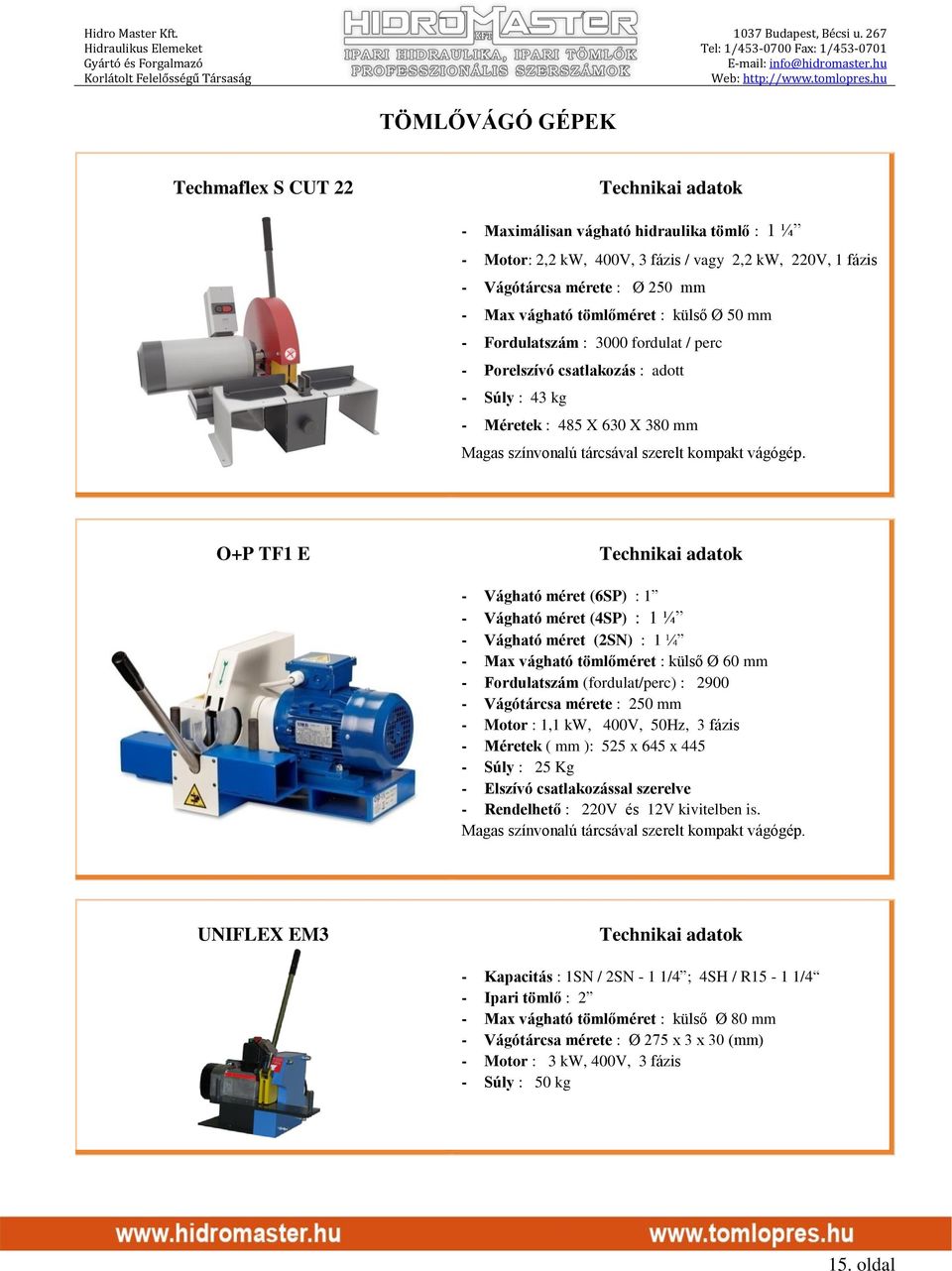 O+P TF1 E - Vágható méret (6SP) : 1 - Vágható méret (4SP) : 1 ¼ - Vágható méret (2SN) : 1 ¼ - Max vágható tömlőméret : külső Ø 60 mm - Fordulatszám (fordulat/perc) : 2900 - Vágótárcsa mérete : 250 mm