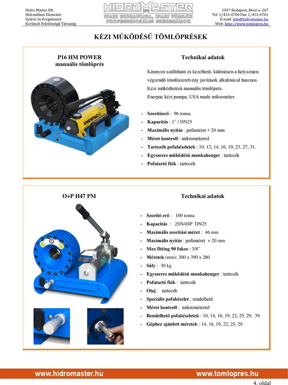 - Szorítóerő : 96 tonna - Kapacitás : 1 / DN25 - Maximális nyitás : pofaméret + 20 mm - Méret kontroll : mikrométerrel - Tartozék pofakészletek : 10, 12, 14, 16, 19, 23, 27, 31.