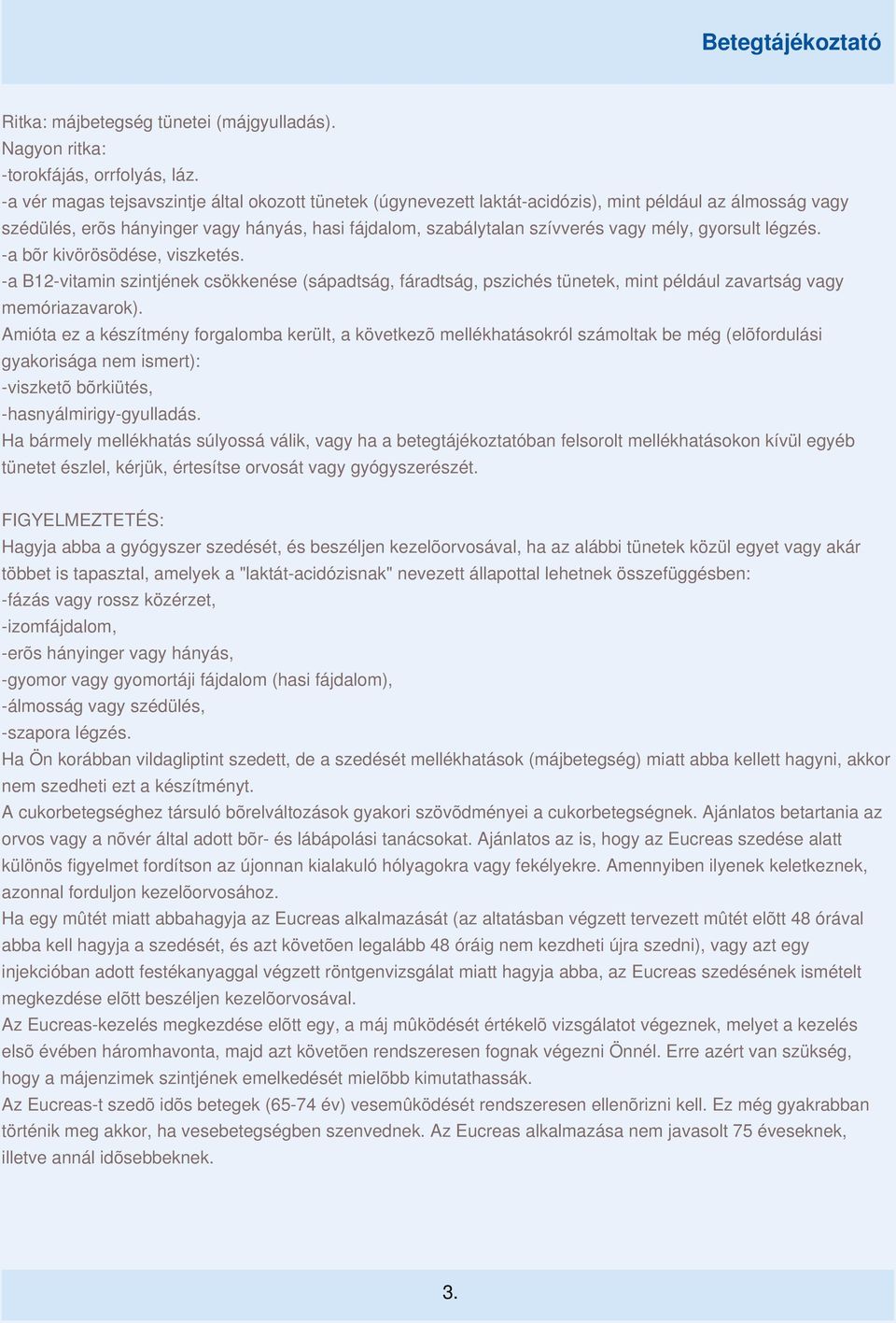 gyorsult légzés. -a bõr kivörösödése, viszketés. -a B12-vitamin szintjének csökkenése (sápadtság, fáradtság, pszichés tünetek, mint például zavartság vagy memóriazavarok).