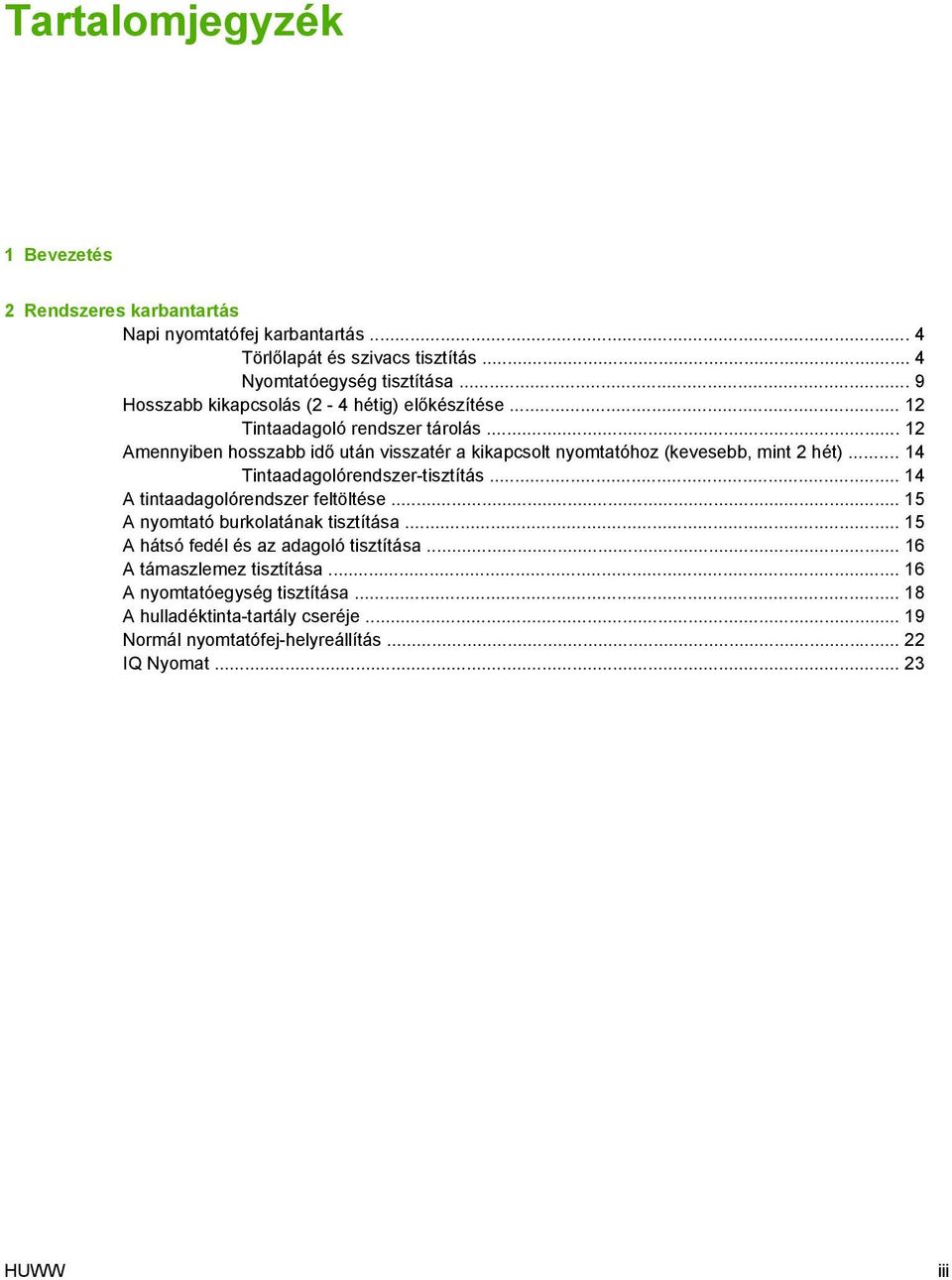 .. 12 Amennyiben hosszabb idő után visszatér a kikapcsolt nyomtatóhoz (kevesebb, mint 2 hét)... 14 Tintaadagolórendszer-tisztítás.