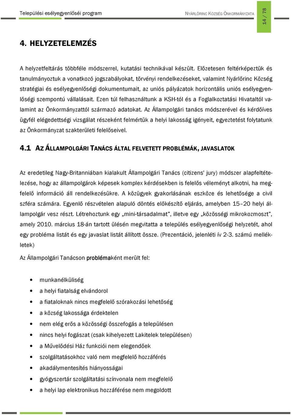 horizontális uniós esélyegyenlőségi szempontú vállalásait. Ezen túl felhasználtunk a KSH-tól és a Foglalkoztatási Hivataltól valamint az Önkormányzattól származó adatokat.