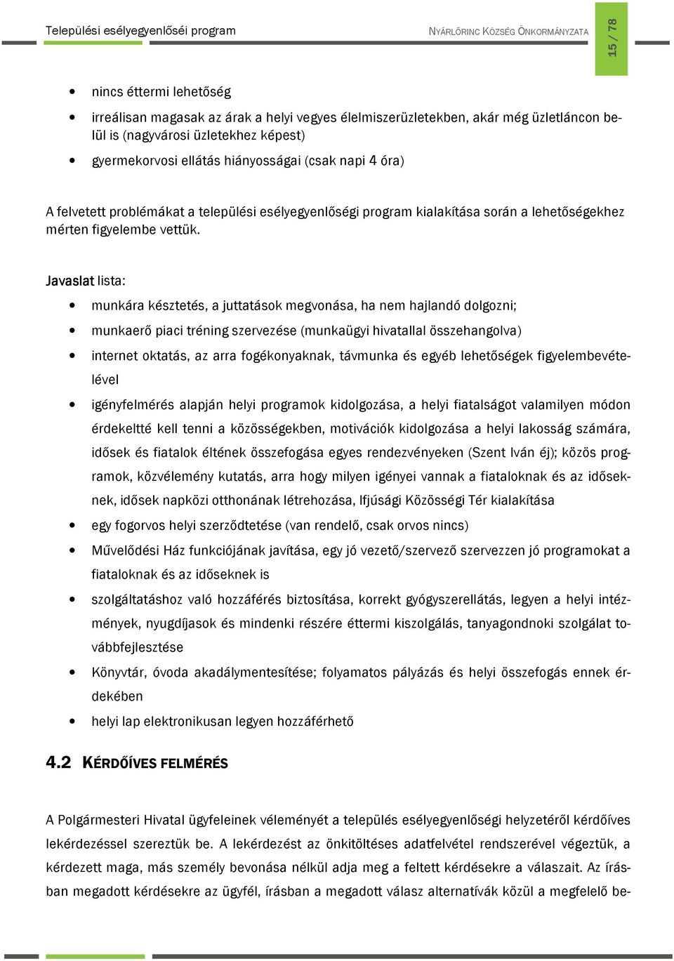 Javaslat lista: munkára késztetés, a juttatások megvonása, ha nem hajlandó dolgozni; munkaerő piaci tréning szervezése (munkaügyi hivatallal összehangolva) internet oktatás, az arra fogékonyaknak,