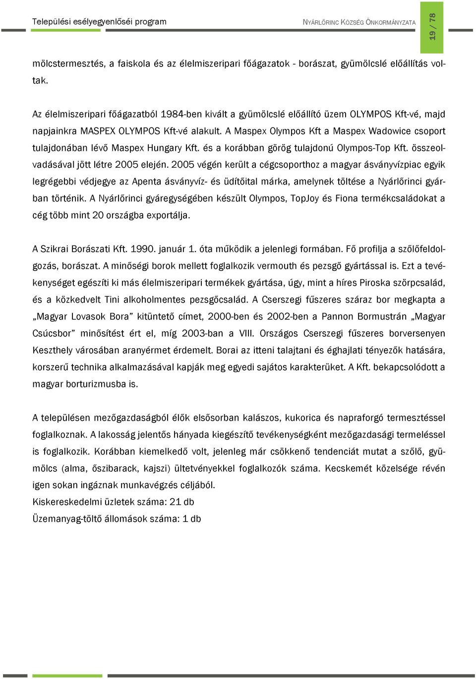 A Maspex Olympos Kft a Maspex Wadowice csoport tulajdonában lévő Maspex Hungary Kft. és a korábban görög tulajdonú Olympos-Top Kft. összeolvadásával jött létre 2005 elején.