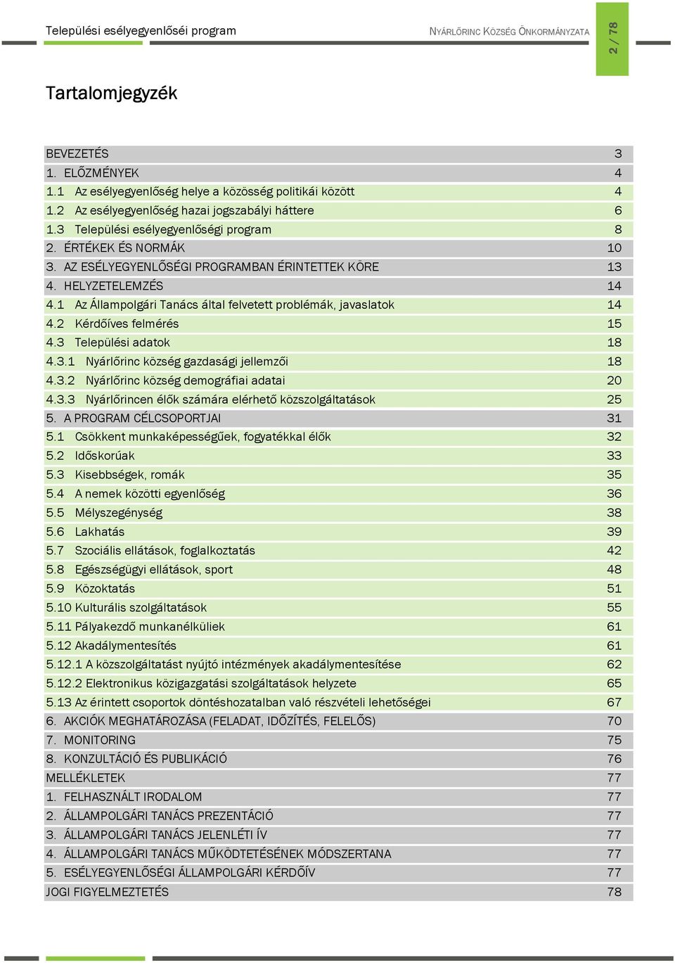 1 Az Állampolgári Tanács által felvetett problémák, javaslatok 14 4.2 Kérdőíves felmérés 15 4.3 Települési adatok 18 4.3.1 Nyárlőrinc község gazdasági jellemzői 18 4.3.2 Nyárlőrinc község demográfiai adatai 20 4.