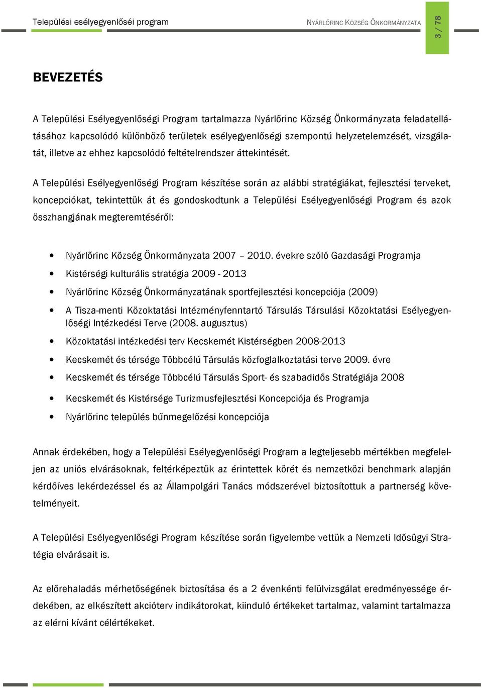 A Települési Esélyegyenlőségi Program készítése során az alábbi stratégiákat, fejlesztési terveket, koncepciókat, tekintettük át és gondoskodtunk a Települési Esélyegyenlőségi Program és azok