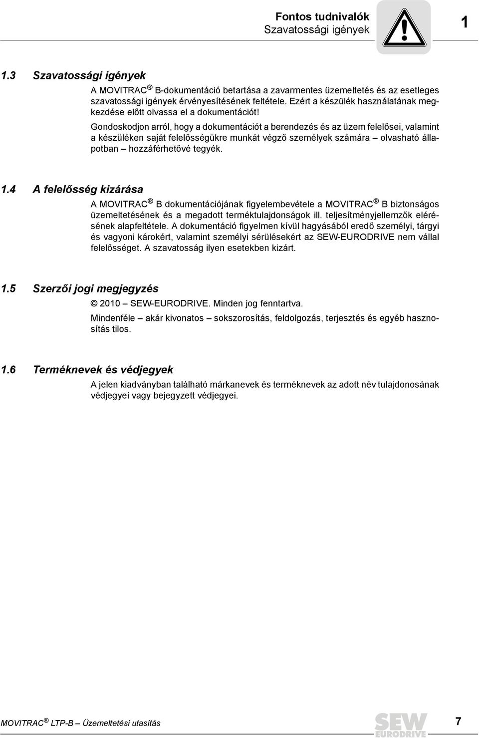 Gondoskodjon arról, hogy a dokumentációt a berendezés és az üzem felelősei, valamint a készüléken saját felelősségükre munkát végző személyek számára olvasható állapotban hozzáférhetővé tegyék. 1.