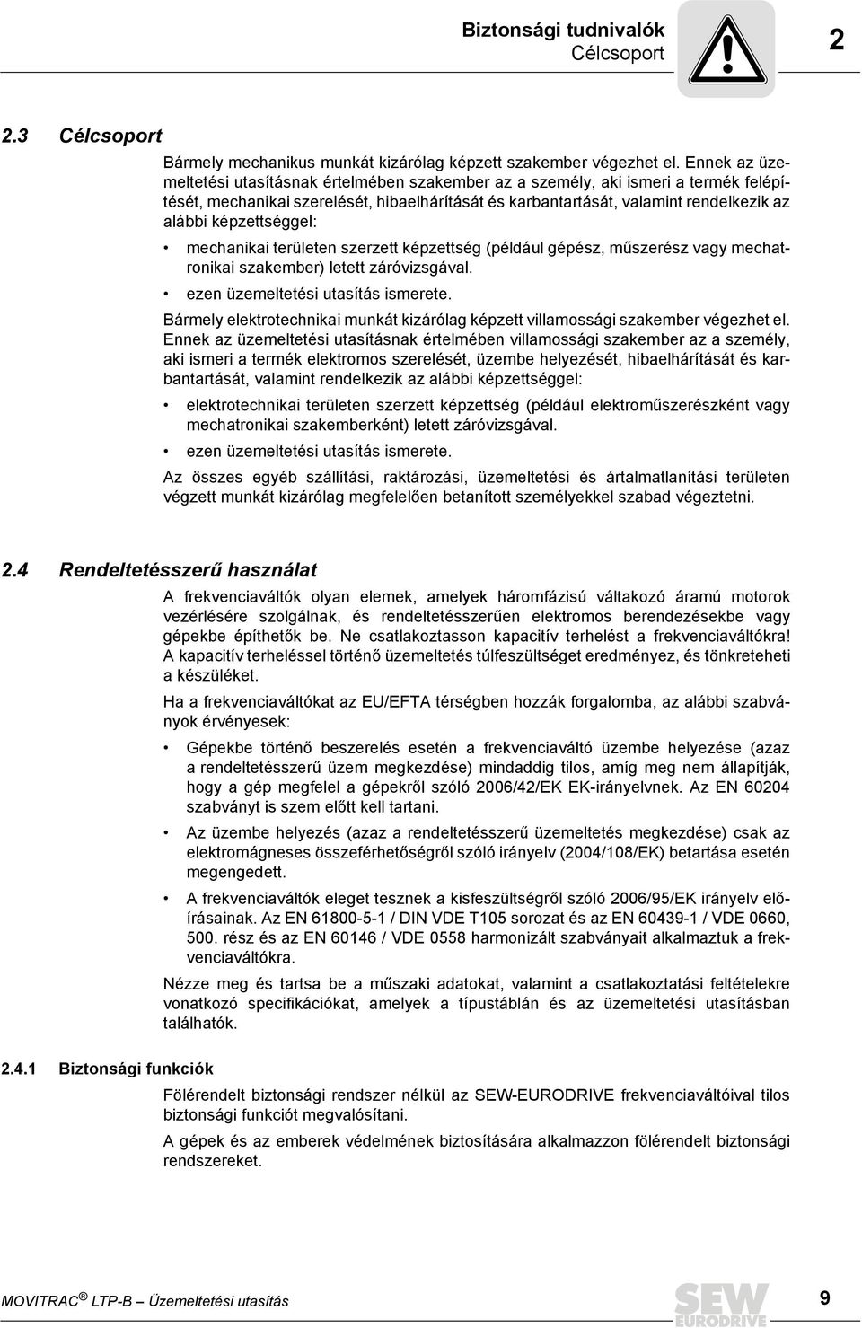 képzettséggel: mechanikai területen szerzett képzettség (például gépész, műszerész vagy mechatronikai szakember) letett záróvizsgával. ezen üzemeltetési utasítás ismerete.