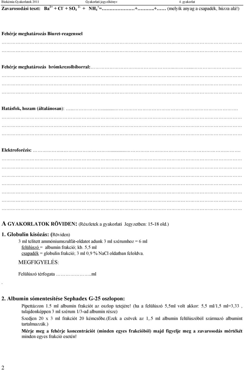 Globulin kisózás: (Röviden) 3 ml telített ammóniumszulfát-oldatot adunk 3 ml szérumhoz = 6 ml felülúszó = albumin frakció; kb. 5,5 ml csapadék = globulin frakció; 3 ml 0,9 % NaCl oldatban feloldva.