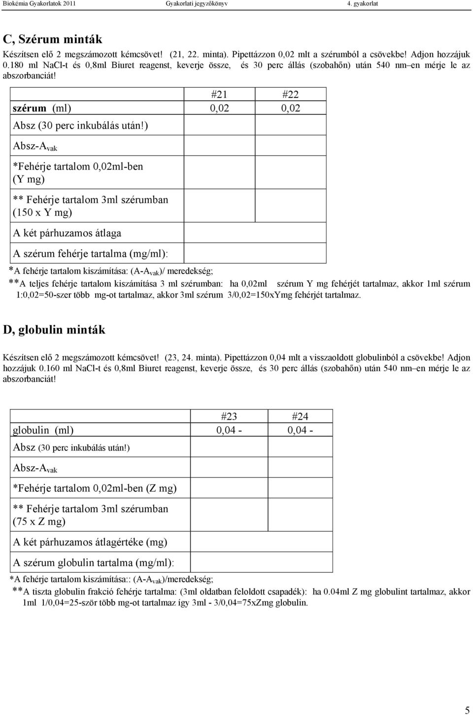 ) Absz-A vak *Fehérje tartalom 0,02ml-ben (Y mg) ** Fehérje tartalom 3ml szérumban (150 x Y mg) A két párhuzamos átlaga A szérum fehérje tartalma (mg/ml): *A fehérje tartalom kiszámítása: (A-A vak )/