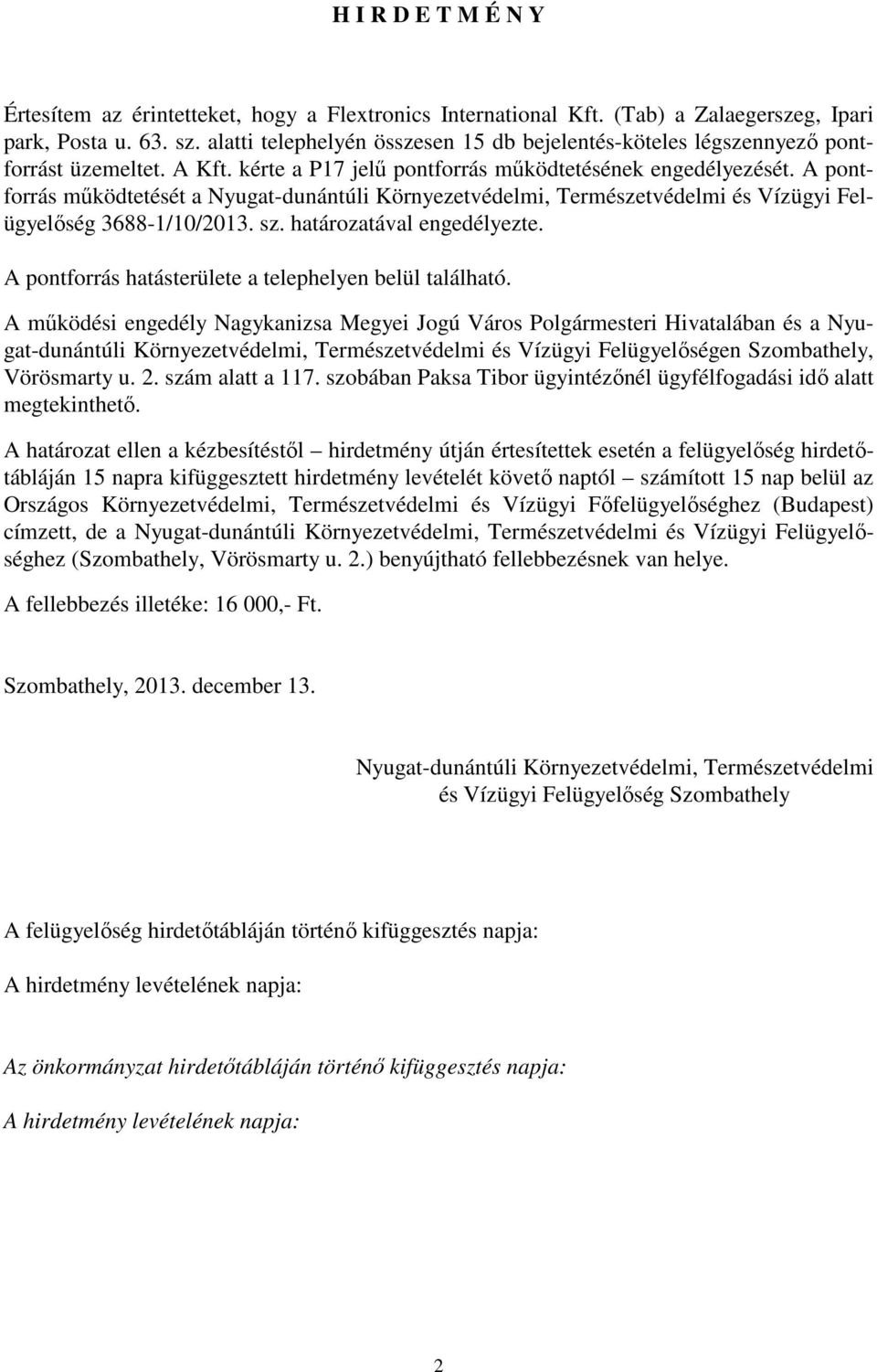 A pontforrás működtetését a Nyugat-dunántúli Környezetvédelmi, Természetvédelmi és Vízügyi Felügyelőség 3688-1/10/2013. sz. határozatával engedélyezte.