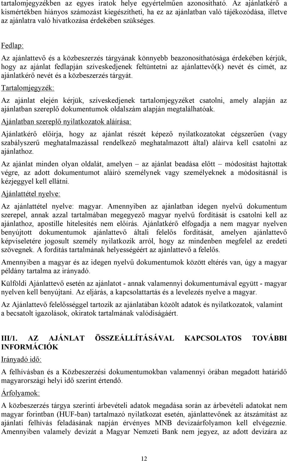 Fedlap: Az ajánlattevő és a közbeszerzés tárgyának könnyebb beazonosíthatósága érdekében kérjük, hogy az ajánlat fedlapján szíveskedjenek feltüntetni az ajánlattevő(k) nevét és címét, az ajánlatkérő