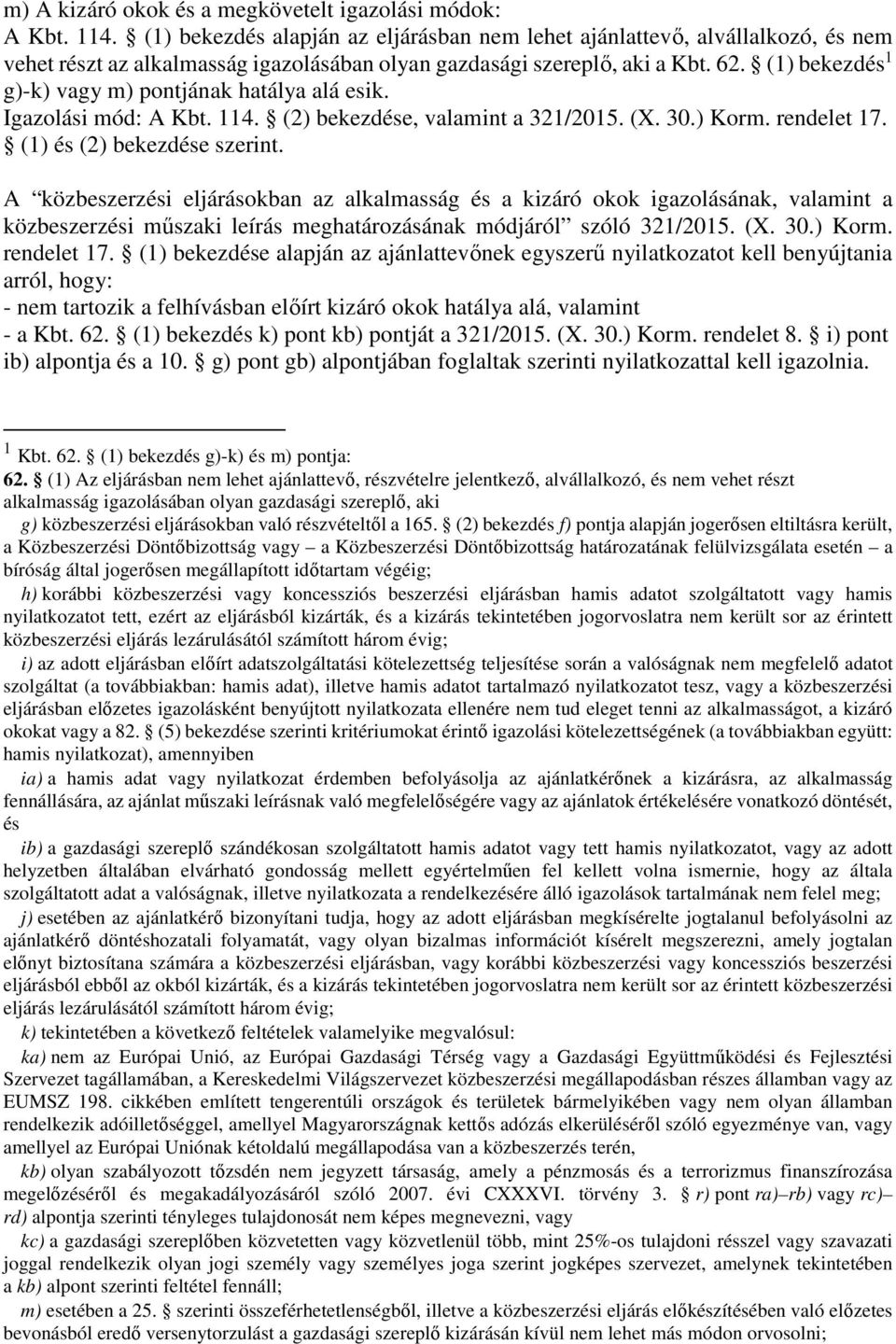 (1) bekezdés 1 g)-k) vagy m) pontjának hatálya alá esik. Igazolási mód: A Kbt. 114. (2) bekezdése, valamint a 321/2015. (X. 30.) Korm. rendelet 17. (1) és (2) bekezdése szerint.