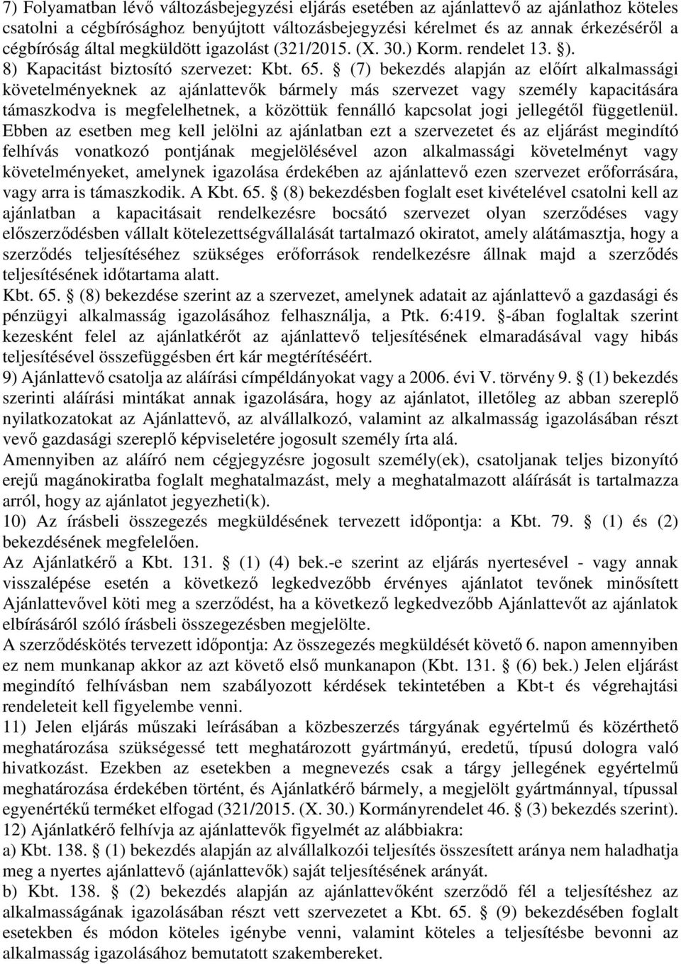 (7) bekezdés alapján az előírt alkalmassági követelményeknek az ajánlattevők bármely más szervezet vagy személy kapacitására támaszkodva is megfelelhetnek, a közöttük fennálló kapcsolat jogi