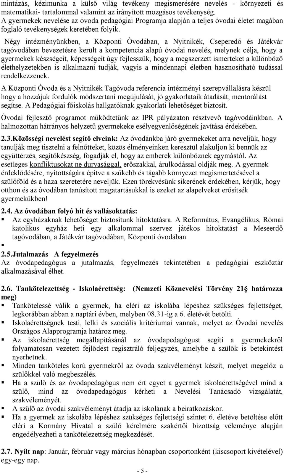 Négy intézményünkben, a Központi Óvodában, a Nyitnikék, Cseperedő és Játékvár tagóvodában bevezetésre került a kompetencia alapú óvodai nevelés, melynek célja, hogy a gyermekek készségeit,