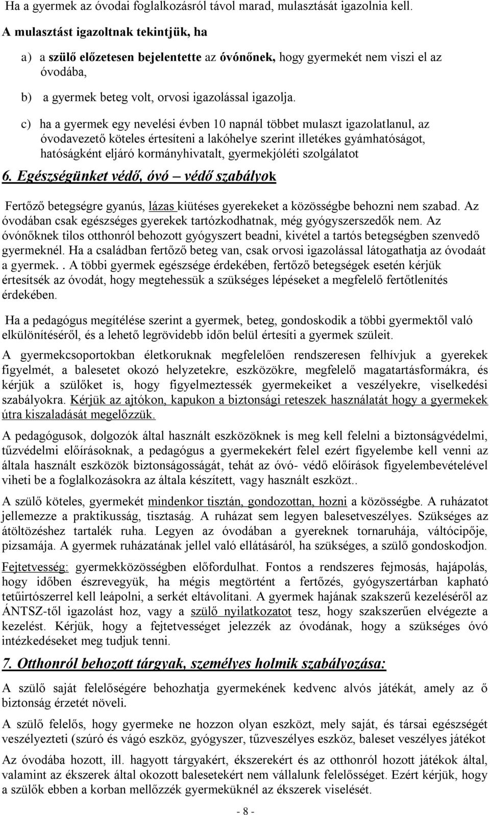 c) ha a gyermek egy nevelési évben 10 napnál többet mulaszt igazolatlanul, az óvodavezető köteles értesíteni a lakóhelye szerint illetékes gyámhatóságot, hatóságként eljáró kormányhivatalt,