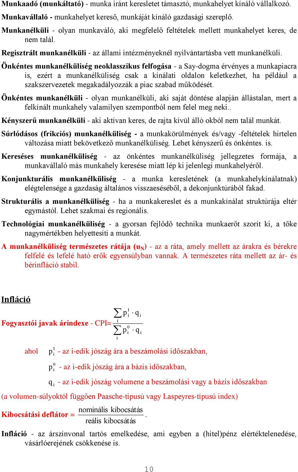 Önkéntes munkanélkülség neoklasszkus felfogása - a Say-dogma érvényes a munkapacra s, ezért a munkanélkülség csak a kínálat oldalon keletkezhet, ha például a szakszervezetek megakadályozzák a pac