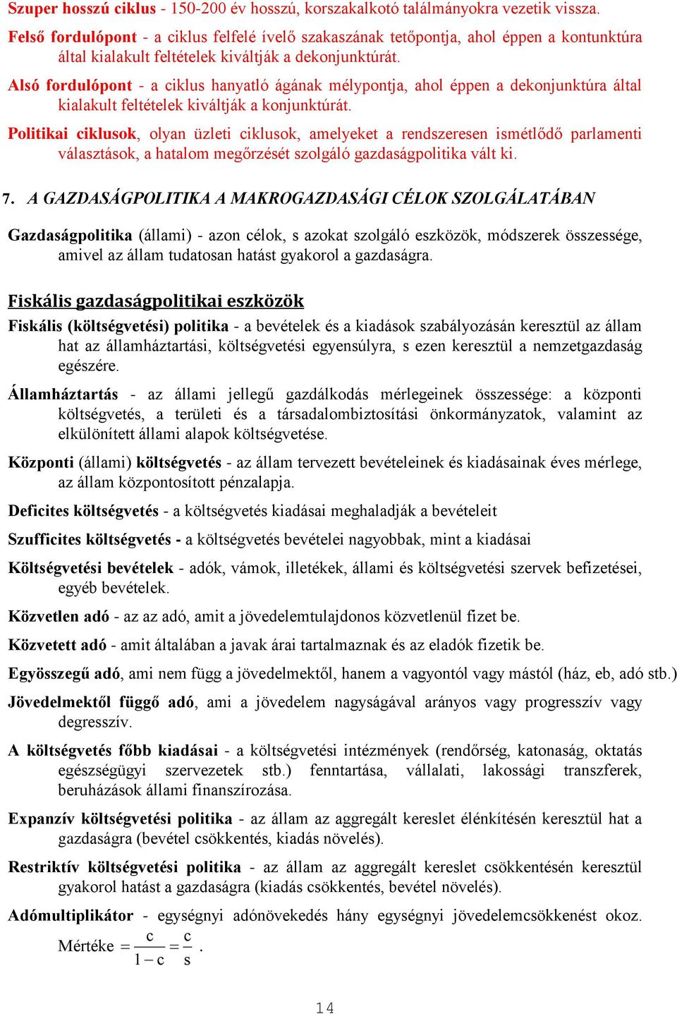 Alsó fordulópont - a cklus hanyatló ágának mélypontja, ahol éppen a dekonjunktúra által kalakult feltételek kváltják a konjunktúrát.