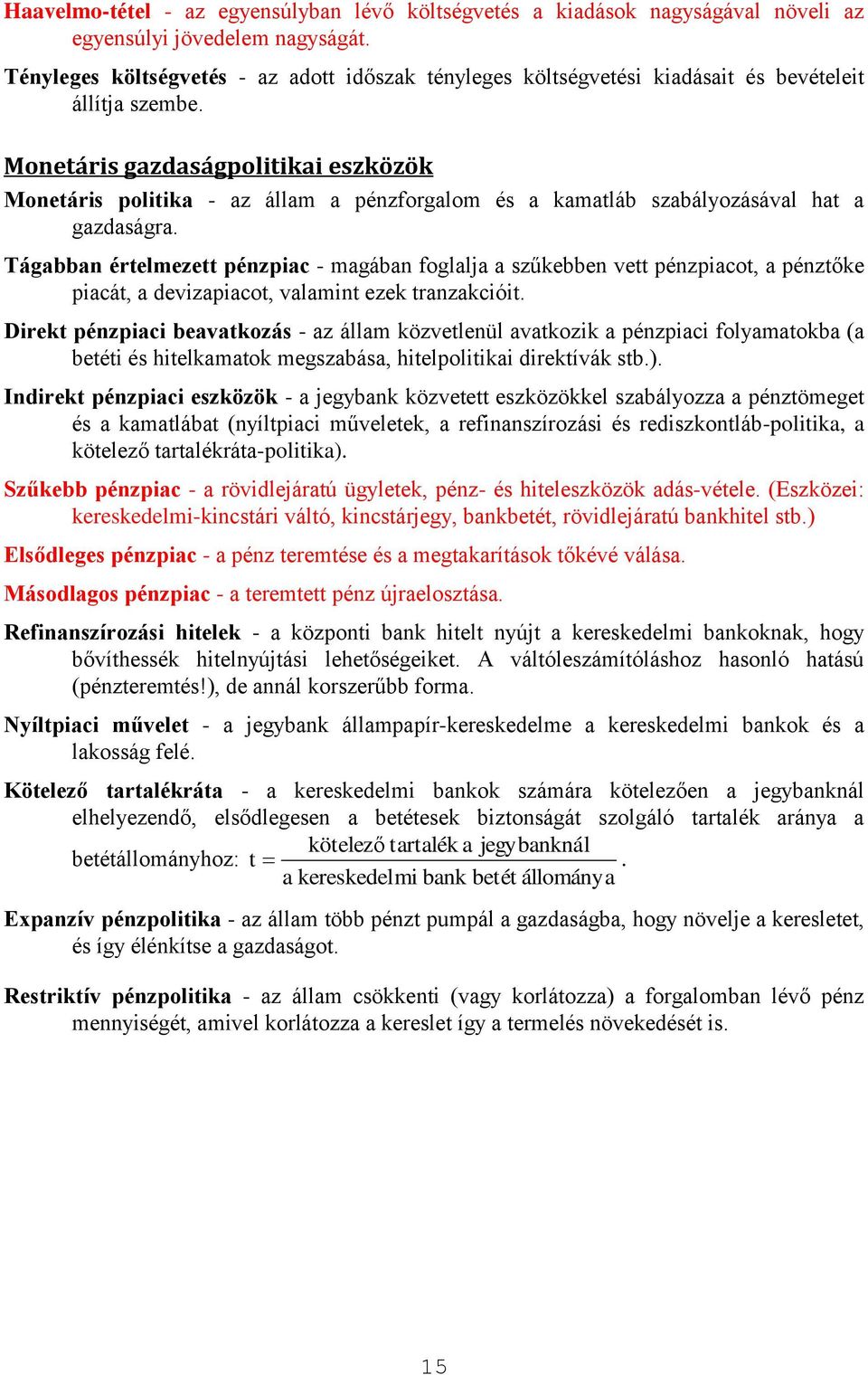 Monetárs gazdaságpoltka eszközök Monetárs poltka - az állam a pénzforgalom és a kamatláb szabályozásával hat a gazdaságra.