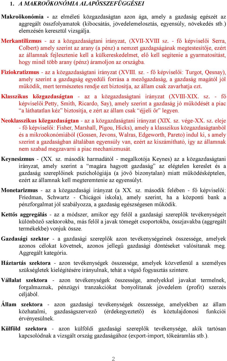 - fő képvselő Serra, Colbert) amely szernt az arany (a pénz) a nemzet gazdagságának megtestesítője, ezért az államnak fejlesztene kell a külkereskedelmet, elő kell segítene a gyarmatosítást, hogy