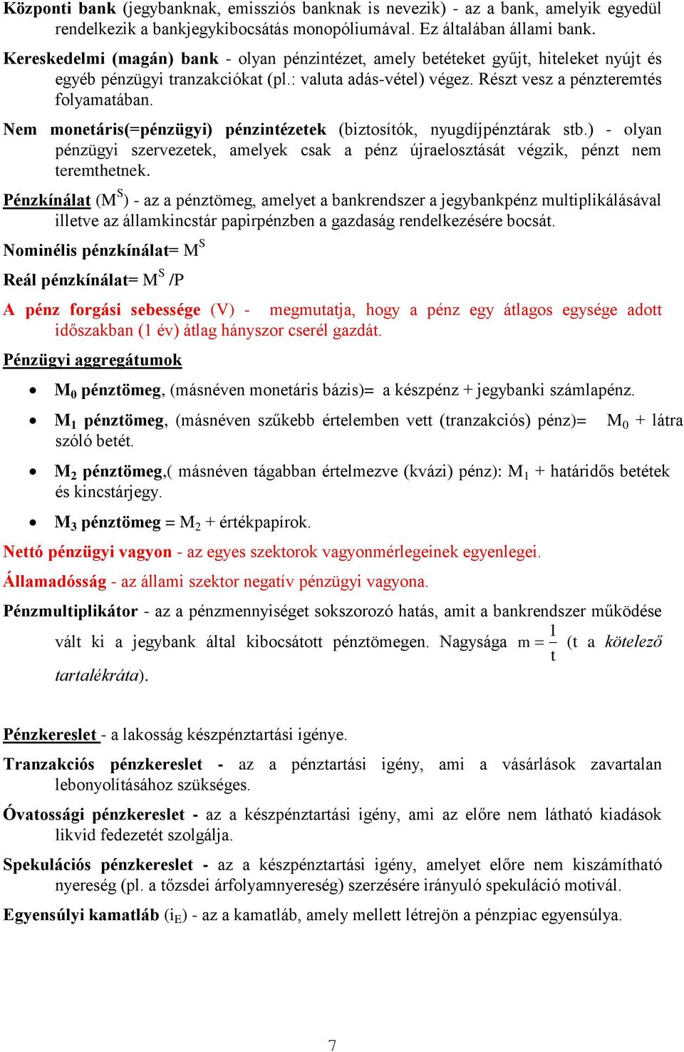 Nem monetárs(=pénzügy) pénzntézetek (bztosítók, nyugdíjpénztárak stb.) - olyan pénzügy szervezetek, amelyek csak a pénz újraelosztását végzk, pénzt nem teremthetnek.