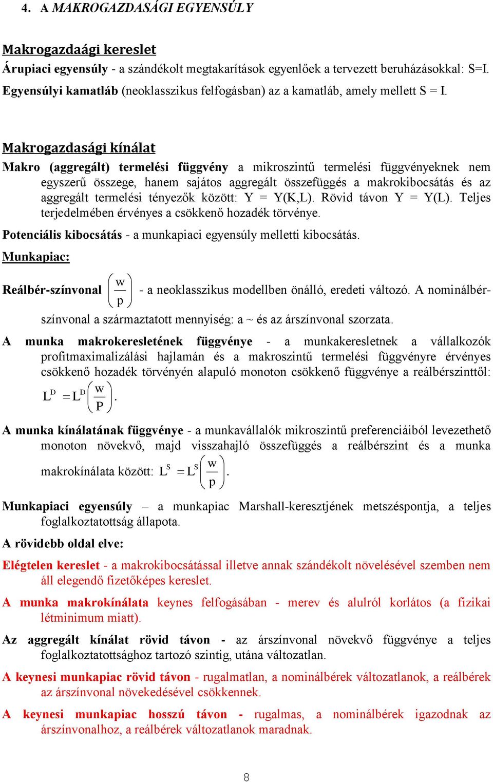 Makrogazdaság kínálat Makro (aggregált) termelés függvény a mkroszntű termelés függvényeknek nem egyszerű összege, hanem sajátos aggregált összefüggés a makrokbocsátás és az aggregált termelés