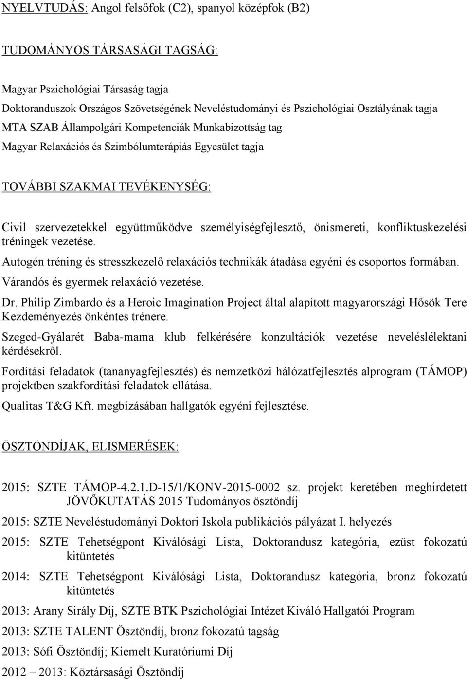 személyiségfejlesztő, önismereti, konfliktuskezelési tréningek vezetése. Autogén tréning és stresszkezelő relaxációs technikák átadása egyéni és csoportos formában.