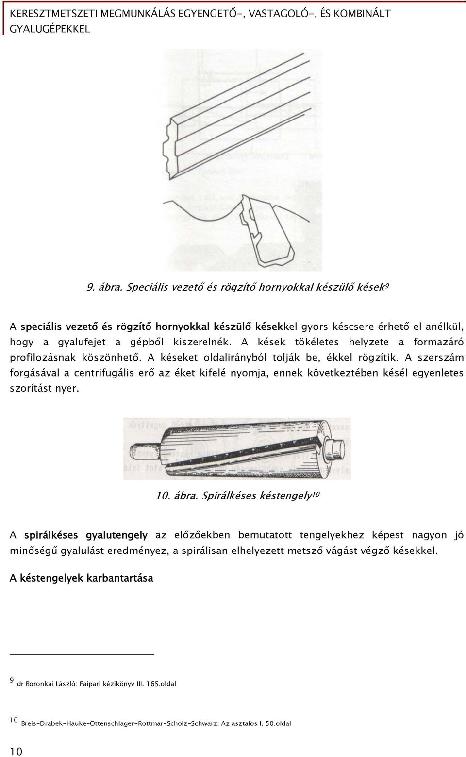 A szerszám forgásával a centrifugális erő az éket kifelé nyomja, ennek következtében késél egyenletes szorítást nyer. 10. ábra.