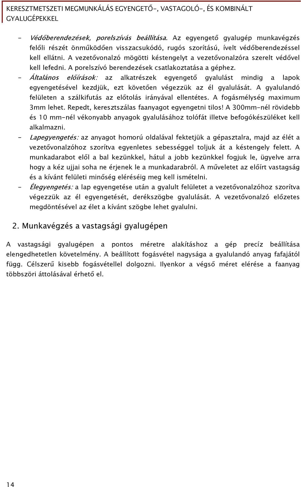 - Általános előírások: az alkatrészek egyengető gyalulást mindig a lapok egyengetésével kezdjük, ezt követően végezzük az él gyalulását.