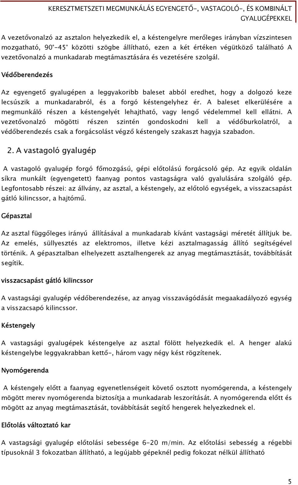 Védőberendezés Az egyengető gyalugépen a leggyakoribb baleset abból eredhet, hogy a dolgozó keze lecsúszik a munkadarabról, és a forgó késtengelyhez ér.