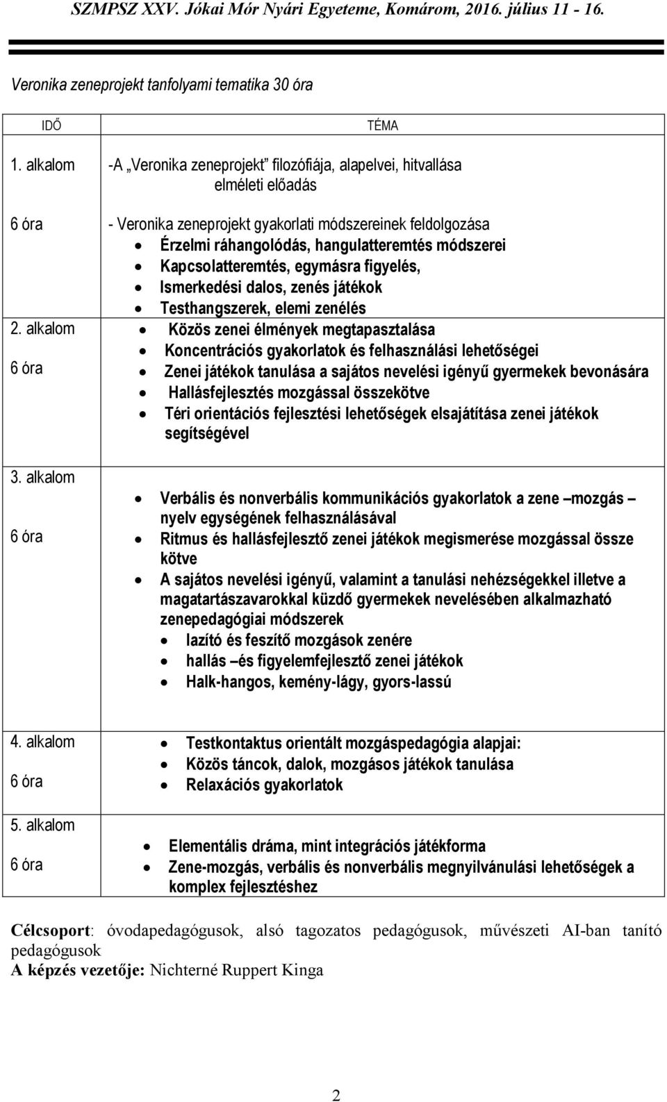 Kapcsolatteremtés, egymásra figyelés, Ismerkedési dalos, zenés játékok Testhangszerek, elemi zenélés Közös zenei élmények megtapasztalása Koncentrációs gyakorlatok és felhasználási lehetőségei Zenei