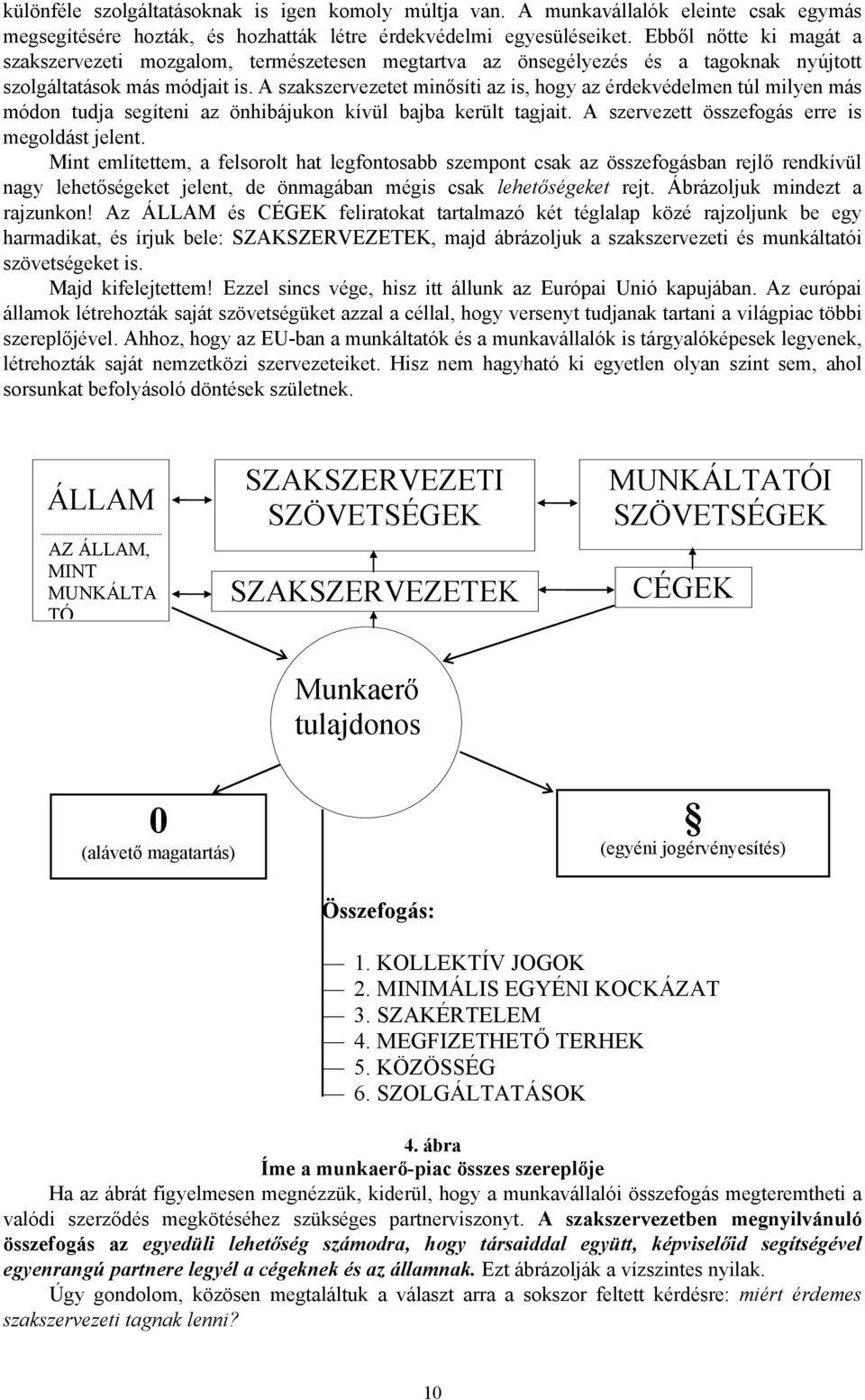 A szakszervezetet minősíti az is, hogy az érdekvédelmen túl milyen más módon tudja segíteni az önhibájukon kívül bajba került tagjait. A szervezett összefogás erre is megoldást jelent.