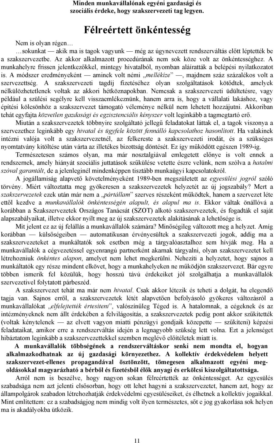 Az akkor alkalmazott procedúrának nem sok köze volt az önkéntességhez. A munkahelyre frissen jelentkezőkkel, mintegy hivatalból, nyomban aláíratták a belépési nyilatkozatot is.