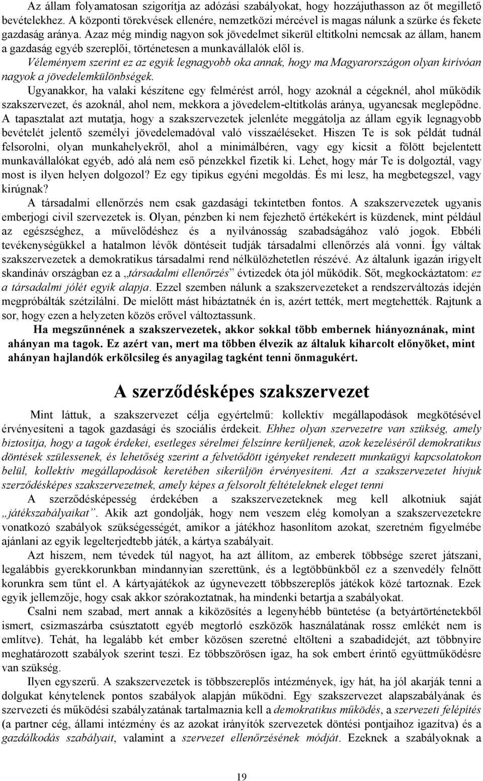 Azaz még mindig nagyon sok jövedelmet sikerül eltitkolni nemcsak az állam, hanem a gazdaság egyéb szereplői, történetesen a munkavállalók elől is.