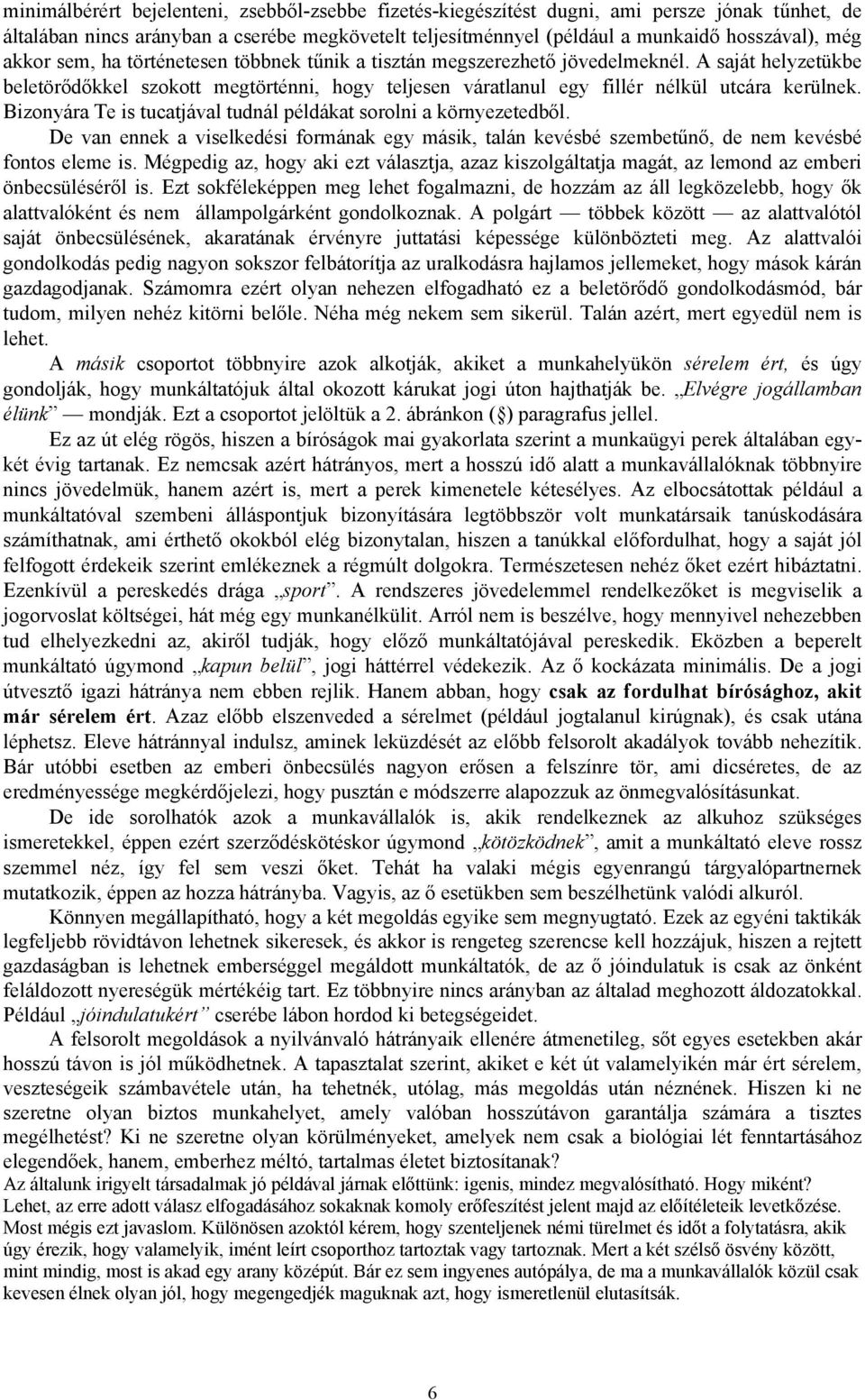 Bizonyára Te is tucatjával tudnál példákat sorolni a környezetedből. De van ennek a viselkedési formának egy másik, talán kevésbé szembetűnő, de nem kevésbé fontos eleme is.