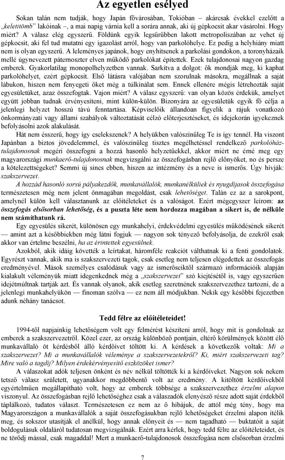 Ez pedig a helyhiány miatt nem is olyan egyszerű. A leleményes japánok, hogy enyhítsenek a parkolási gondokon, a toronyházaik mellé úgynevezett páternoszter elven működő parkolókat építettek.