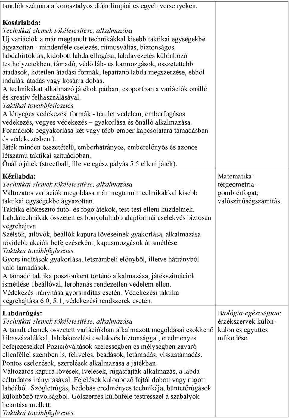 labdabirtoklás, kidobott labda elfogása, labdavezetés különböző testhelyzetekben, támadó, védő láb- és karmozgások, összetettebb átadások, kötetlen átadási formák, lepattanó labda megszerzése, ebből