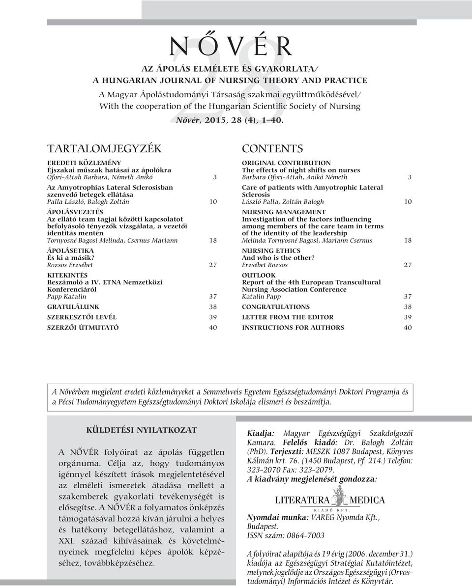 TARTALOMJEGYZÉK EREDETI KÖZLEMÉNY Éjszakai műszak hatásai az ápolókra Ofori-Attah Barbara, Németh Anikó 3 Az Amyotrophias Lateral Sclerosisban szenvedő betegek ellátása Palla László, Balogh Zoltán 10