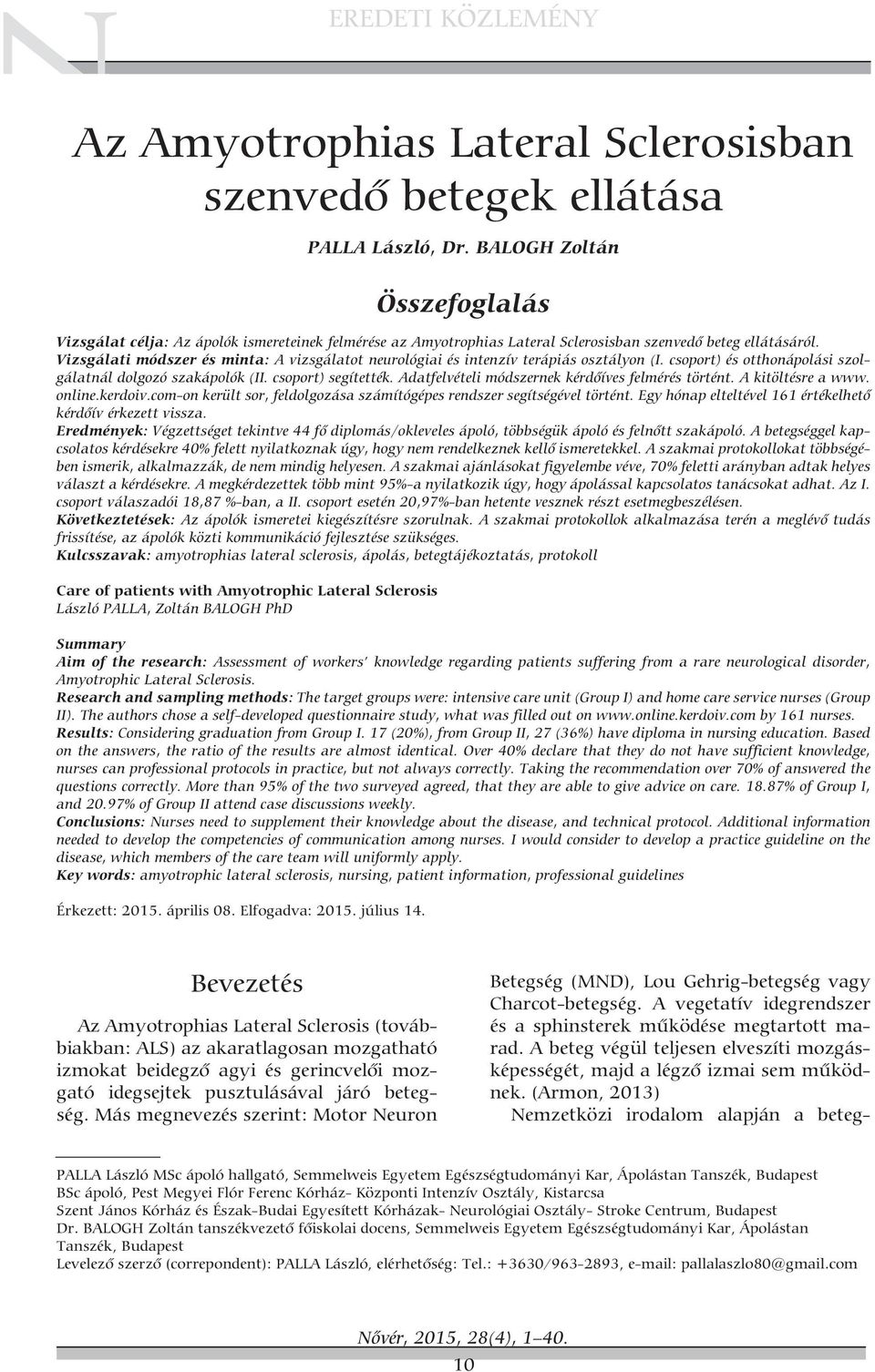 Vizsgálati módszer és minta: A vizsgálatot neurológiai és intenzív terápiás osztályon (I. csoport) és otthonápolási szolgálatnál dolgozó szakápolók (II. csoport) segítették.
