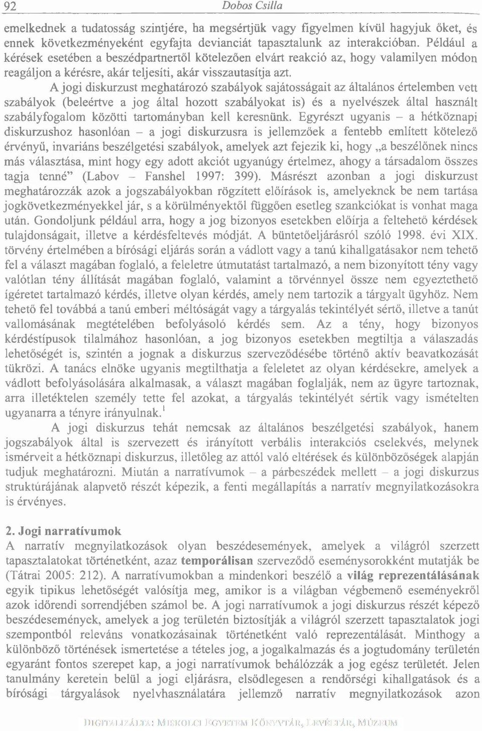 A jogi diskurzust meghatározó szabályok sajátosságait az általános értelemben vett szabályok (beleértve a jog által hozott szabályokat is) és a nyelvészek által használt szabályfogalom közötti