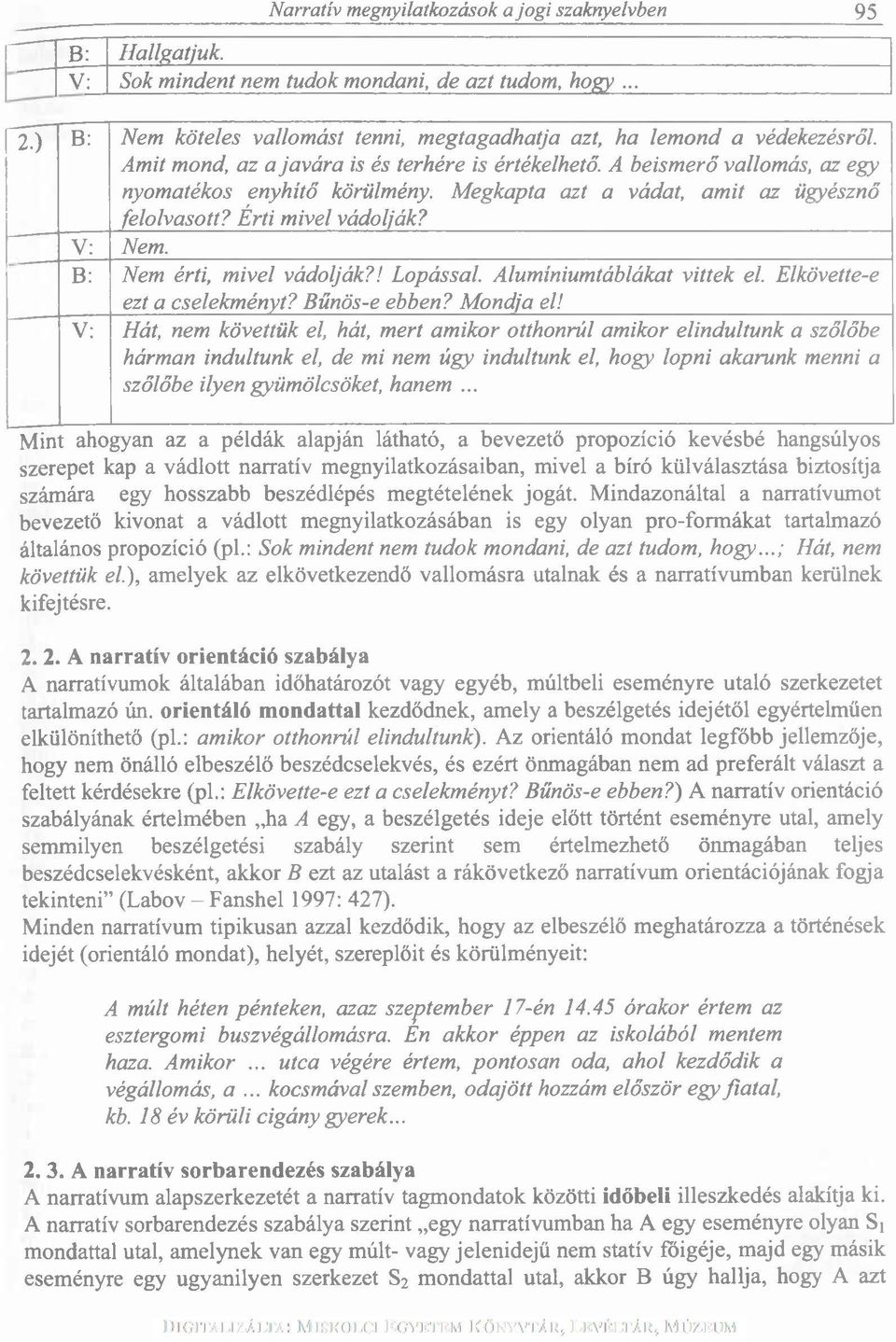 B: Nem érti, mivel vádolják?! Lopással. Alumíniumtáblákat vittek el. Elkövette-e ezt a cselekményt? Bűnös-e ebben? Mondja el!